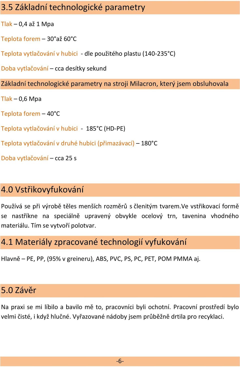 Doba vytlačování cca 25 s 4.0 Vstřikovyfukování Používá se při výrobě těles menších rozměrů s členitým tvarem.