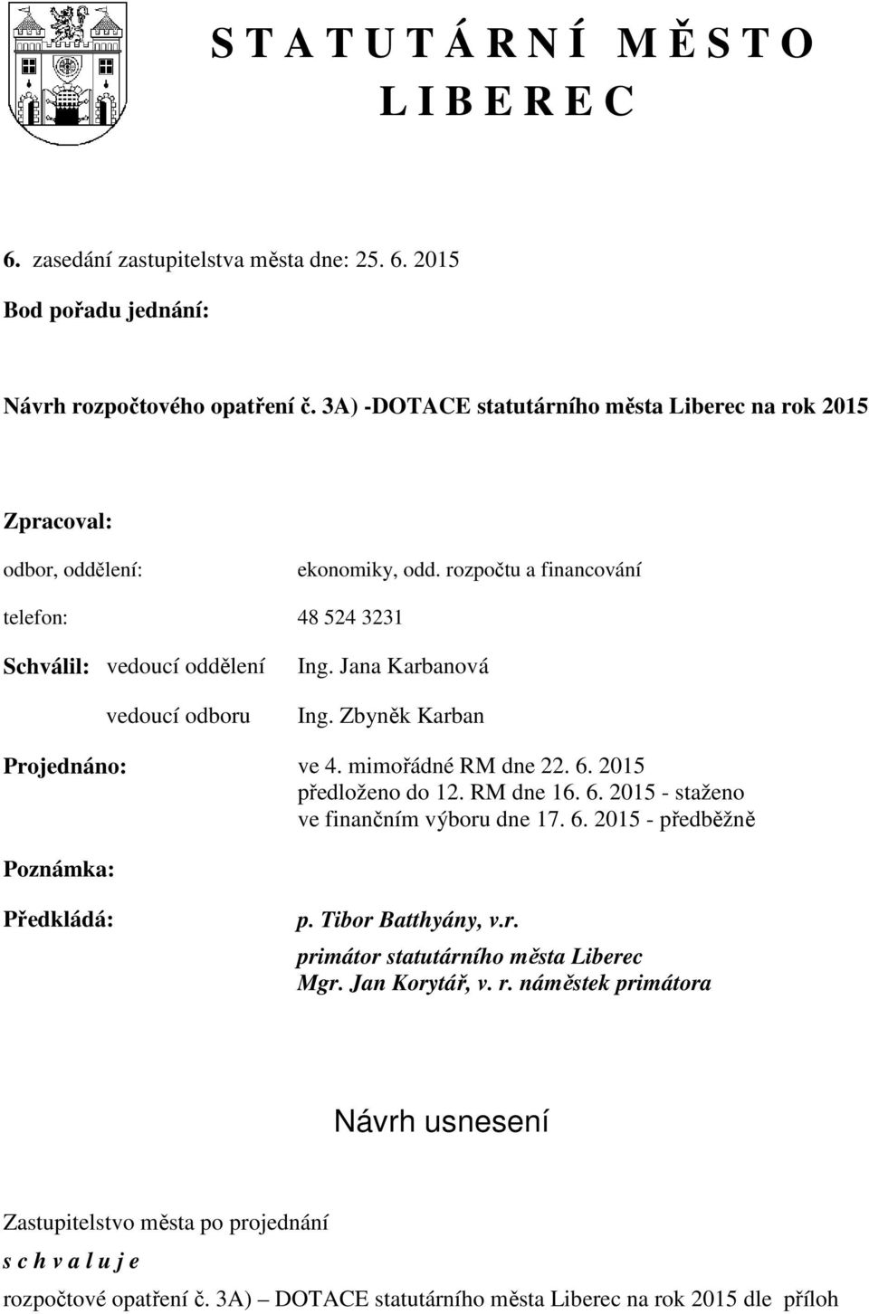 Jana Karbanová Ing. Zbyněk Karban Projednáno: ve 4. mimořádné RM dne 22. 6. 2015 předloženo do 12. RM dne 16. 6. 2015 - staženo ve finančním výboru dne 17. 6. 2015 - předběžně Poznámka: Předkládá: p.