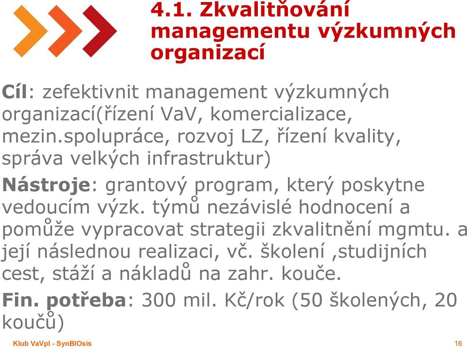 spolupráce, rozvoj LZ, řízení kvality, správa velkých infrastruktur) Nástroje: grantový program, který poskytne vedoucím výzk.