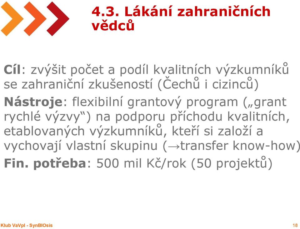 podporu příchodu kvalitních, etablovaných výzkumníků, kteří si založí a vychovají vlastní