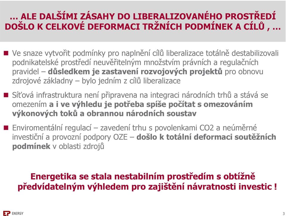 připravena na integraci národních trhů a stává se omezením a i ve výhledu je potřeba spíše počítat s omezováním výkonových toků a obrannou národních soustav Enviromentální regulací zavedení trhu s