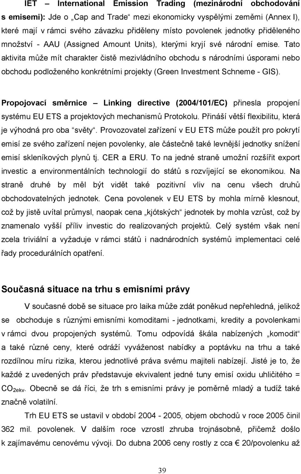 Tato aktivita může mít charakter čistě mezivládního obchodu s národními úsporami nebo obchodu podloženého konkrétními projekty (Green Investment Schneme - GIS).