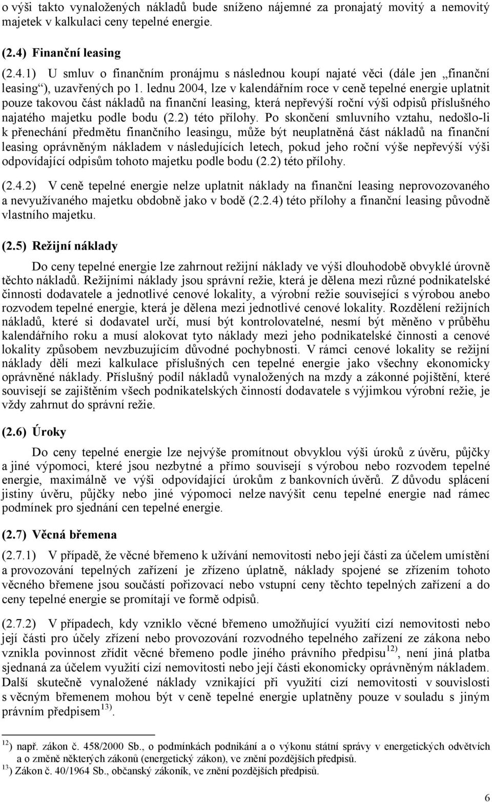 lednu 2004, lze v kalendářním roce v ceně tepelné energie uplatnit pouze takovou část nákladů na finanční leasing, která nepřevýší roční výši odpisů příslušného najatého majetku podle bodu (2.