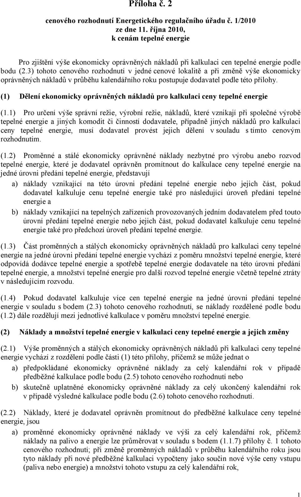 3) tohoto cenového rozhodnutí v jedné cenové lokalitě a při změně výše ekonomicky oprávněných nákladů v průběhu kalendářního roku postupuje dodavatel podle této přílohy.