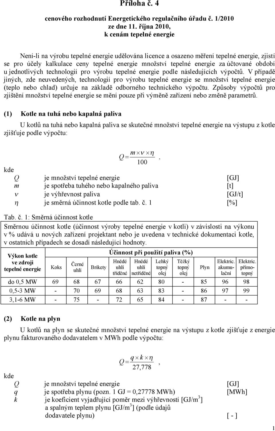 za účtované období u jednotlivých technologií pro výrobu tepelné energie podle následujících výpočtů.