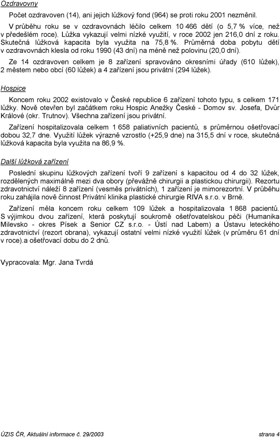 Průměrná doba pobytu dětí v ozdravovnách klesla od roku 1990 (43 dní) na méně než polovinu (20,0 dní).