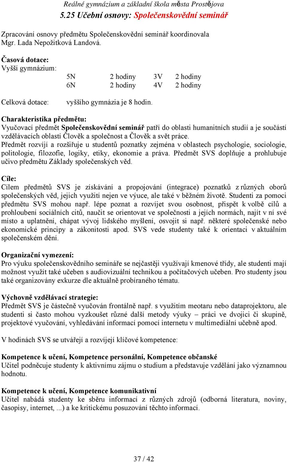 Charakteristika předmětu: Vyučovací předmět Společenskovědní seminář patří do oblasti humanitních studií a je součástí vzdělávacích oblastí Člověk a společnost a Člověk a svět práce.