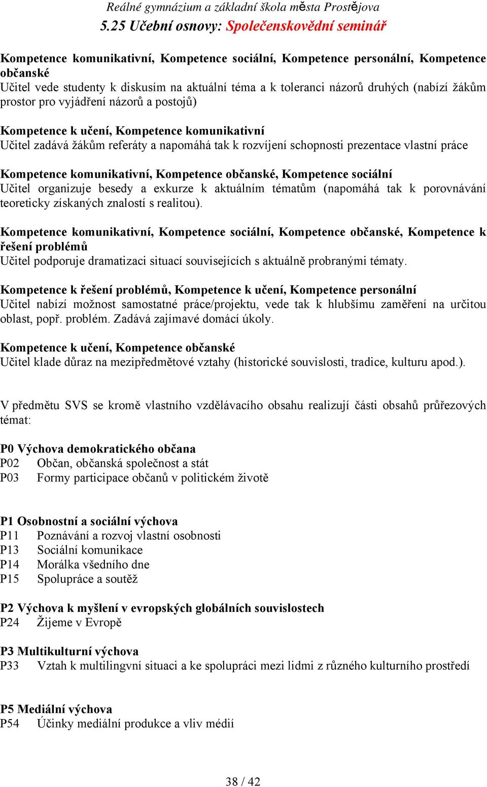 Kompetence občanské, Kompetence sociální Učitel organizuje besedy a exkurze k aktuálním tématům (napomáhá tak k porovnávání teoreticky získaných znalostí s realitou).