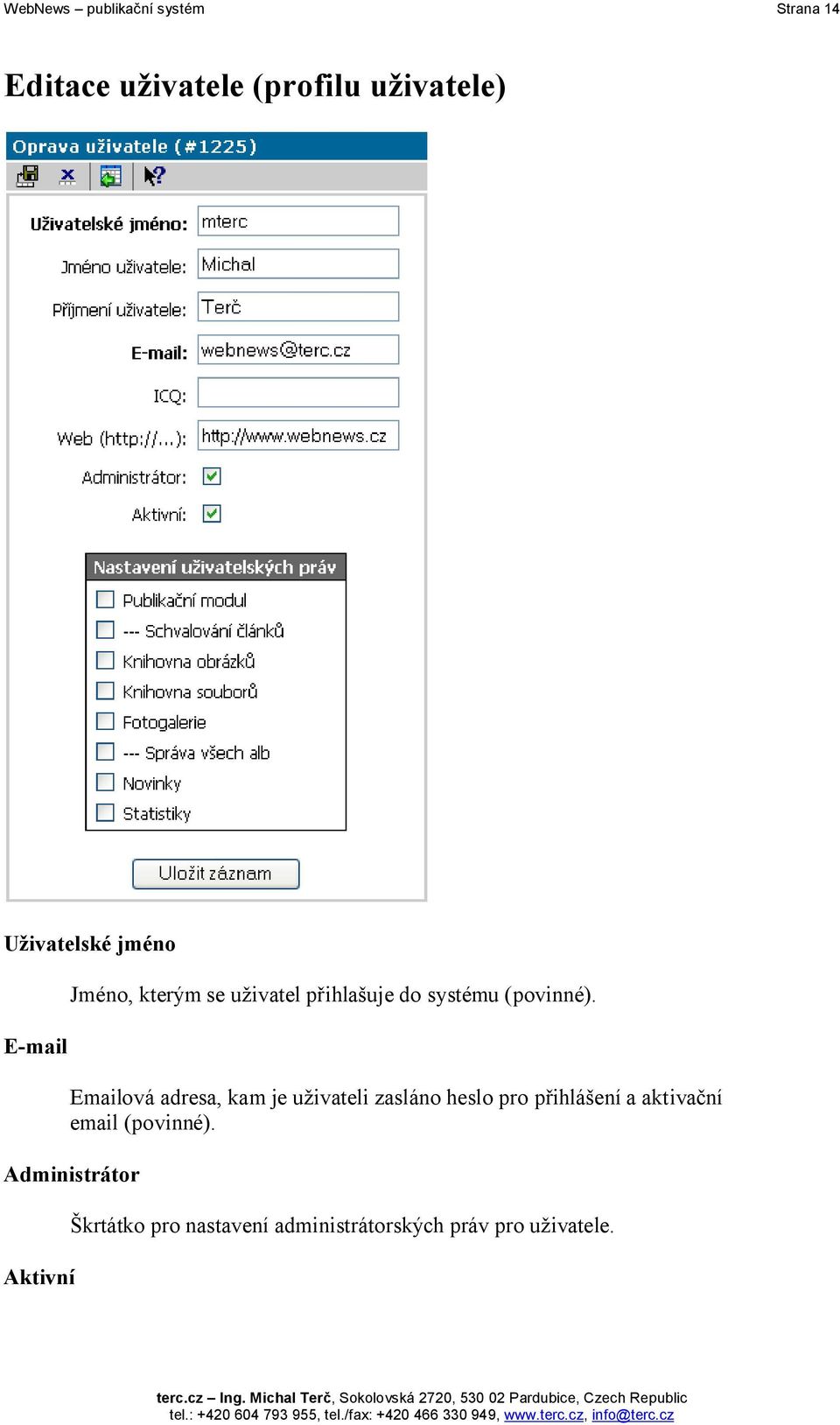 Emailová adresa, kam je uživateli zasláno heslo pro přihlášení a aktivační email