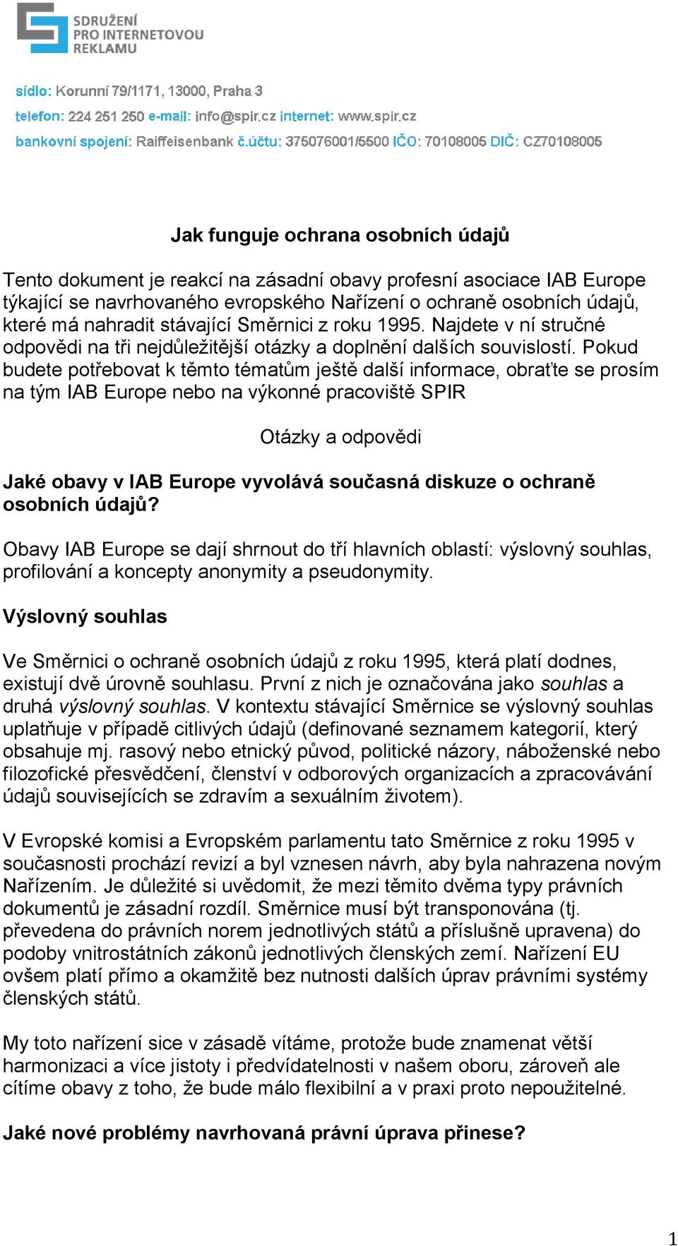 Pokud budete potřebovat k těmto tématům ještě další informace, obraťte se prosím na tým IAB Europe nebo na výkonné pracoviště SPIR Otázky a odpovědi Jaké obavy v IAB Europe vyvolává současná diskuze