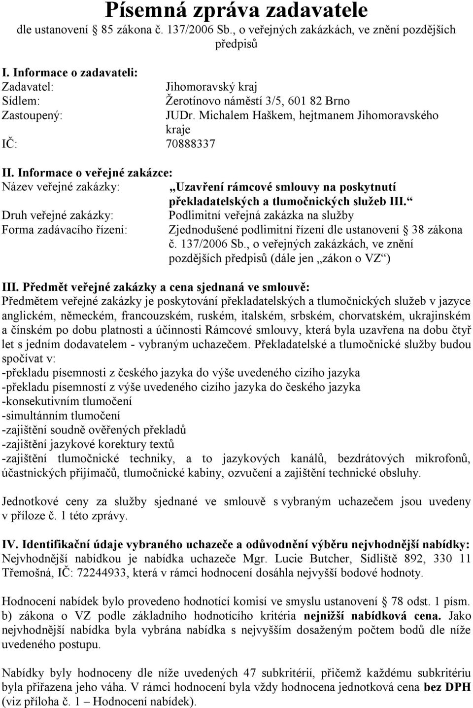 Informace o veřejné zakázce: Název veřejné zakázky: Uzavření rámcové smlouvy na poskytnutí překladatelských a tlumočnických služeb III.