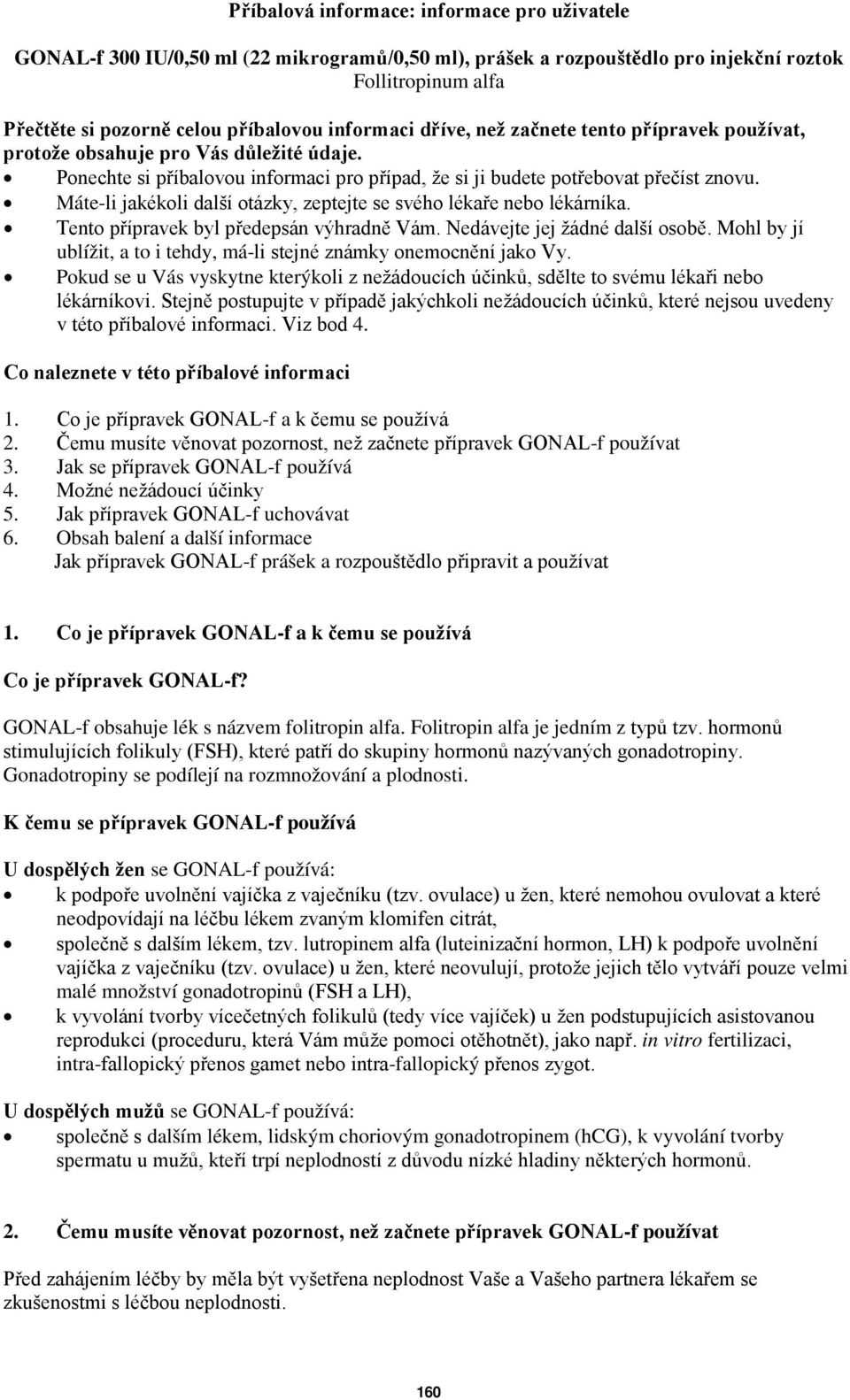 Máte-li jakékoli další otázky, zeptejte se svého lékaře nebo lékárníka. Tento přípravek byl předepsán výhradně Vám. Nedávejte jej žádné další osobě.