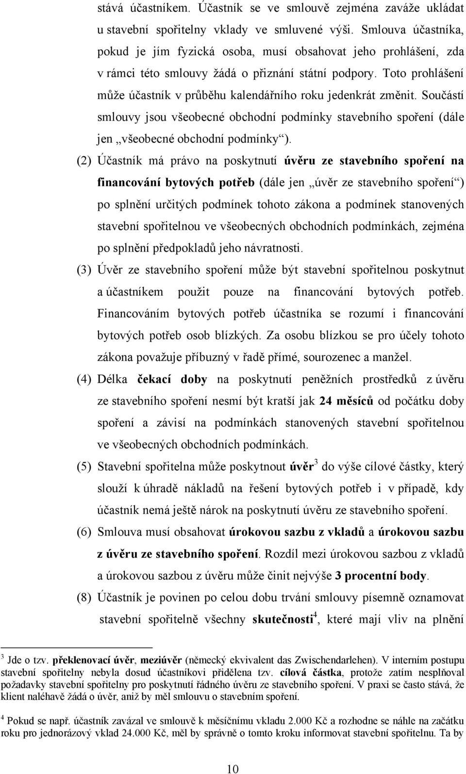 Toto prohlášení může účastník v průběhu kalendářního roku jedenkrát změnit. Součástí smlouvy jsou všeobecné obchodní podmínky stavebního spoření (dále jen všeobecné obchodní podmínky ).