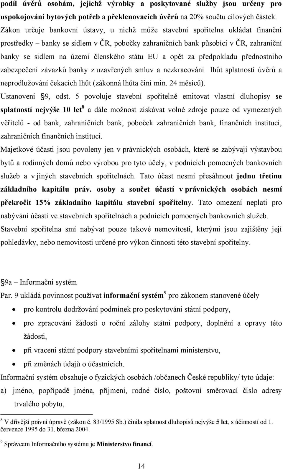 státu EU a opět za předpokladu přednostního zabezpečení závazků banky z uzavřených smluv a nezkracování lhůt splatností úvěrů a neprodlužování čekacích lhůt (zákonná lhůta činí min. 24 měsíců).