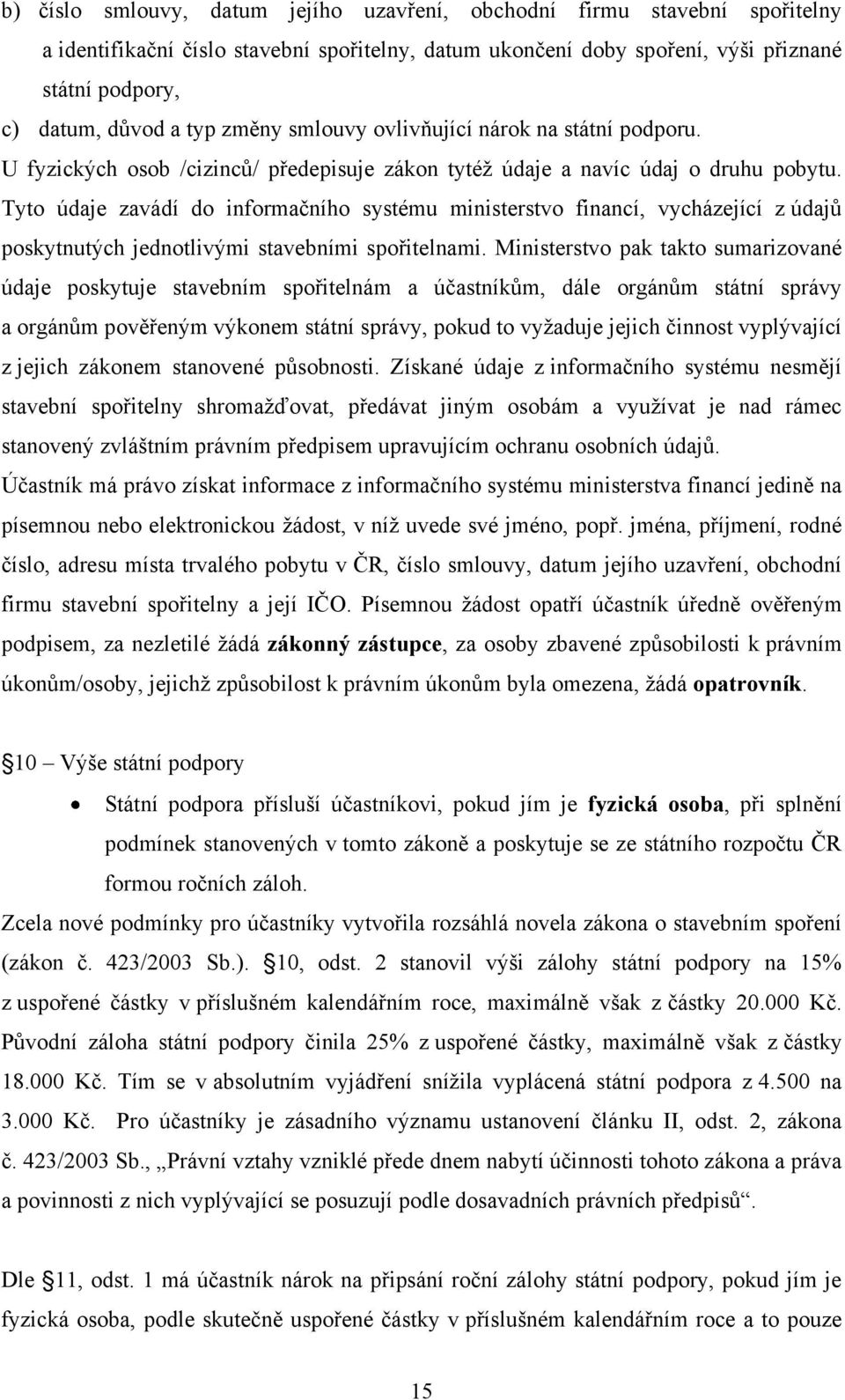 Tyto údaje zavádí do informačního systému ministerstvo financí, vycházející z údajů poskytnutých jednotlivými stavebními spořitelnami.