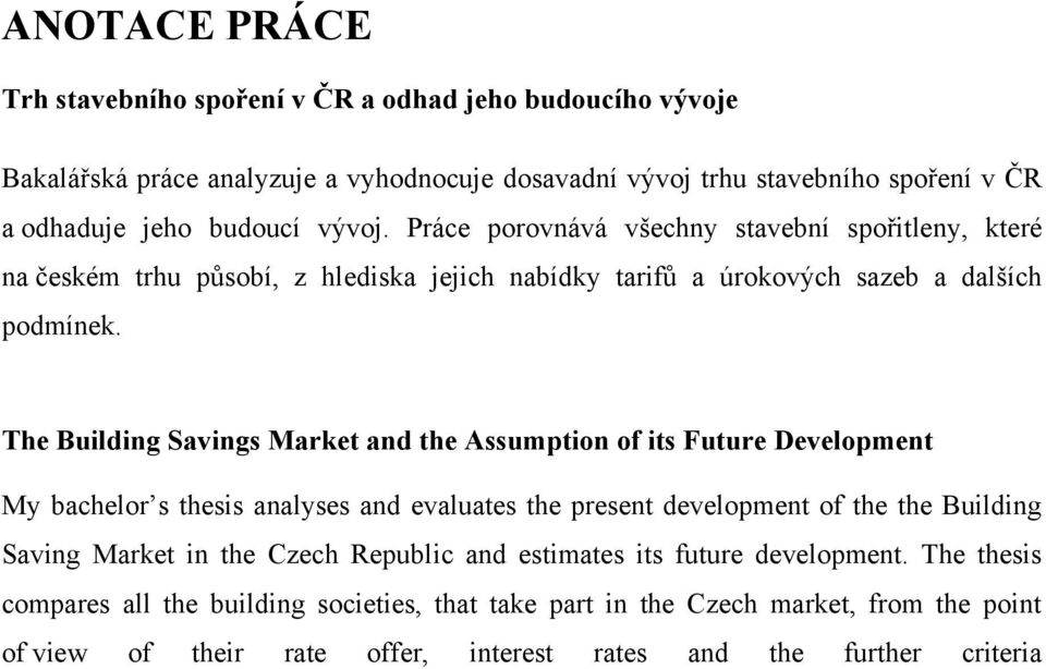 The Building Savings Market and the Assumption of its Future Development My bachelor s thesis analyses and evaluates the present development of the the Building Saving Market in the