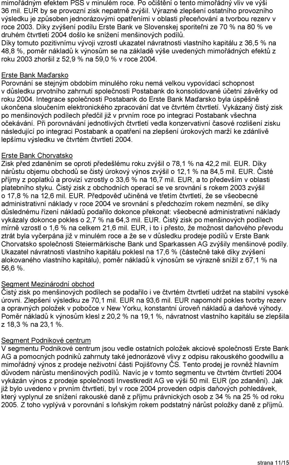 Díky zvýšení podílu Erste Bank ve Slovenskej sporiteľni ze 70 % na 80 % ve druhém čtvrtletí 2004 došlo ke snížení menšinových podílů.