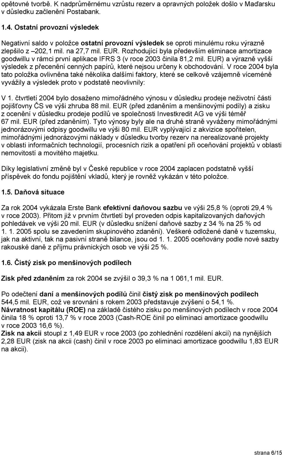 Rozhodující byla především eliminace amortizace goodwillu v rámci první aplikace IFRS 3 (v roce 2003 činila 81,2 mil.