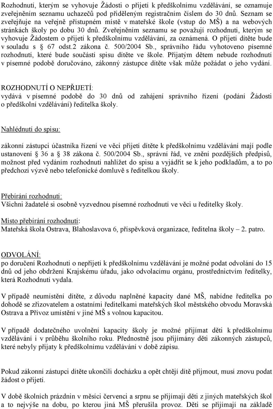 Zveřejněním seznamu se považují rozhodnutí, kterým se vyhovuje Žádostem o přijetí k předškolnímu vzdělávání, za oznámená. O přijetí dítěte bude v souladu s 67 odst.2 zákona č. 500/2004 Sb.