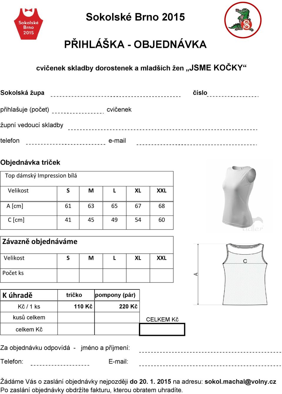 XXL Počet ks K úhradě tričko pompony (pár) Kč / 1 ks 110 Kč 220 Kč kusů celkem celkem Kč CELKEM Kč Za objednávku odpovídá - jméno a příjmení: Telefon: