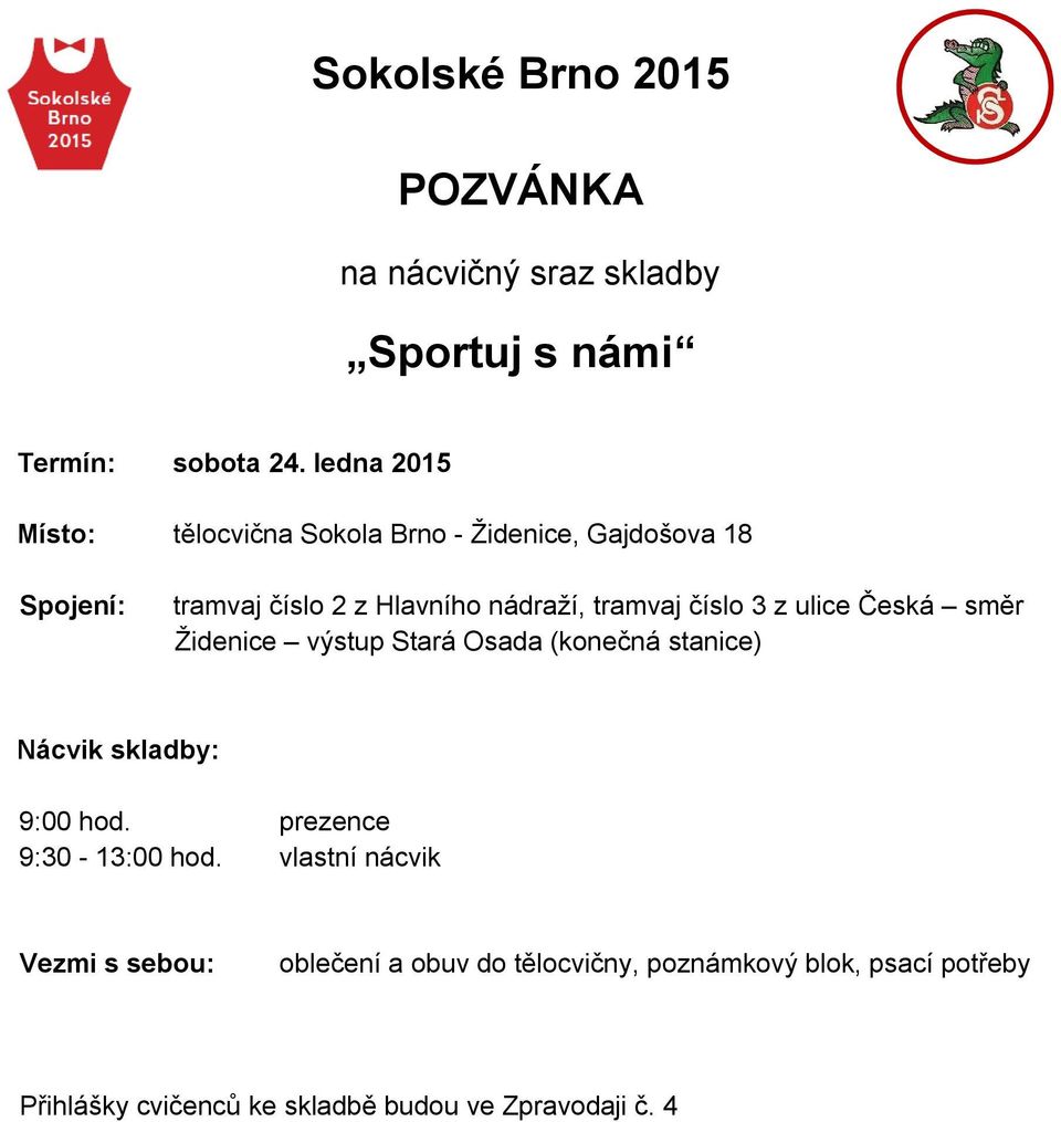 tramvaj číslo 3 z ulice Česká směr Židenice výstup Stará Osada (konečná stanice) Nácvik skladby: 9:00 hod.