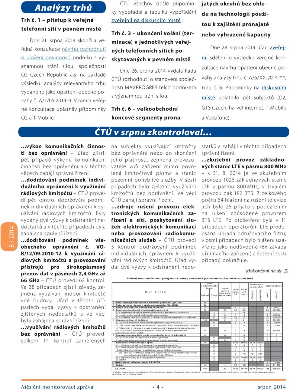 A/1/05.2014-4. V rámci veřejné konzultace uplatnily připomínky O2 a T-Mobile. ČTÚ všechny došlé připomínky vypořádal a tabulku vypořádání zveřejnil na diskusním místě. Trh č.
