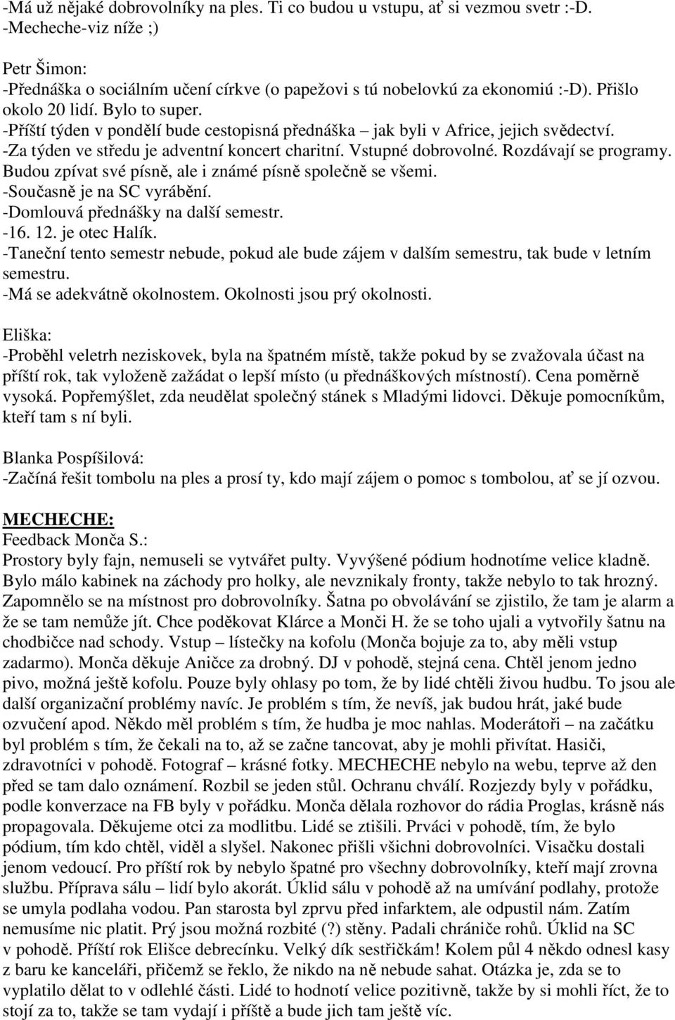 Rozdávají se programy. Budou zpívat své písně, ale i známé písně společně se všemi. -Současně je na SC vyrábění. -Domlouvá přednášky na další semestr. -16. 12. je otec Halík.