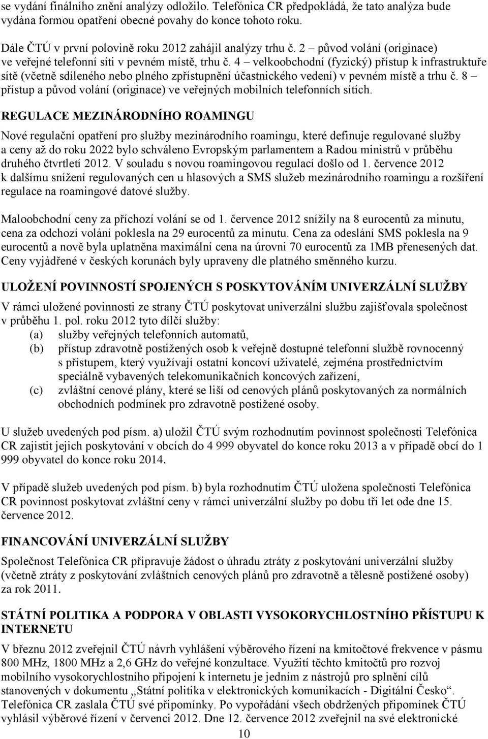 4 velkoobchodní (fyzický) přístup k infrastruktuře sítě (včetně sdíleného nebo plného zpřístupnění účastnického vedení) v pevném místě a trhu č.