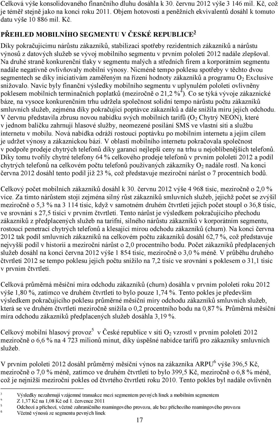 PŘEHLED MOBILNÍHO SEGMENTU V ČESKÉ REPUBLICE 3 Díky pokračujícímu nárůstu zákazníků, stabilizaci spotřeby rezidentních zákazníků a nárůstu výnosů z datových služeb se vývoj mobilního segmentu v