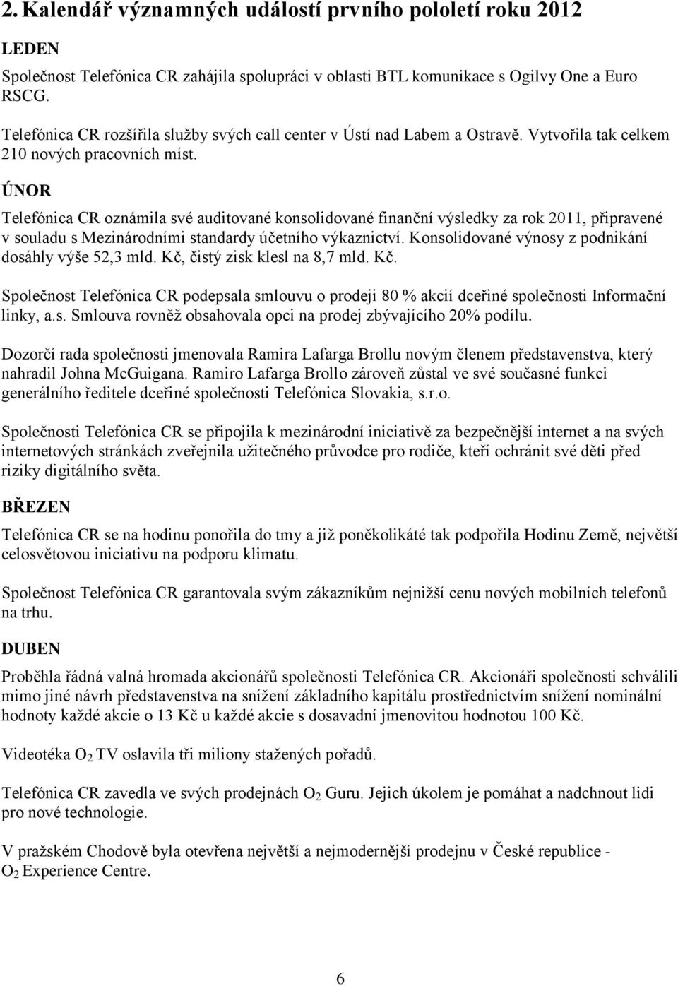 ÚNOR Telefónica CR oznámila své auditované konsolidované finanční výsledky za rok 2011, připravené v souladu s Mezinárodními standardy účetního výkaznictví.