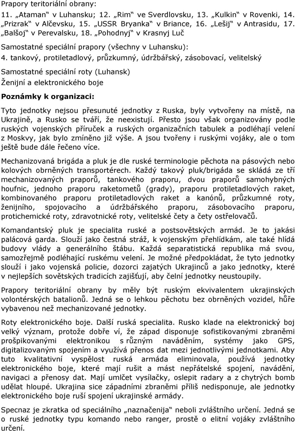tankový, protiletadlový, průzkumný, údržbářský, zásobovací, velitelský Samostatné speciální roty (Luhansk) Ženijní a elektronického boje Poznámky k organizaci: Tyto jednotky nejsou přesunuté jednotky
