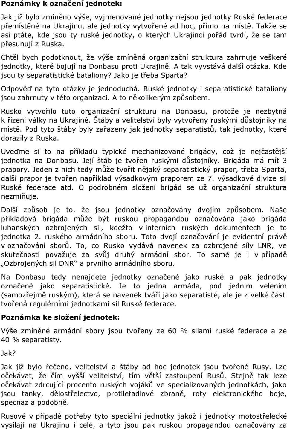 Chtěl bych podotknout, že výše zmíněná organizační struktura zahrnuje veškeré jednotky, které bojují na Donbasu proti Ukrajině. A tak vyvstává další otázka. Kde jsou ty separatistické bataliony?
