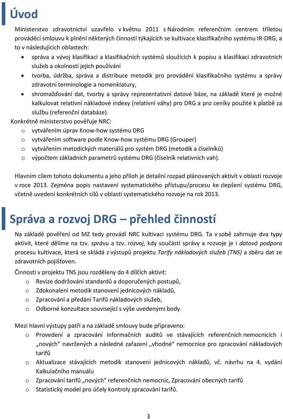 metodik pro provádění klasifikačního systému a správy zdravotní terminologie a nomenklatury, shromažďování dat, tvorby a správy reprezentativní datové báze, na základě které je možné kalkulovat