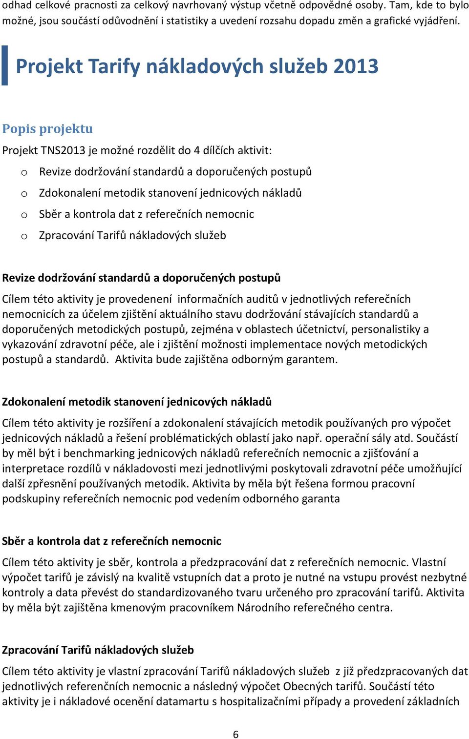 jednicových nákladů o Sběr a kontrola dat z referečních nemocnic o Zpracování Tarifů nákladových služeb Revize dodržování standardů a doporučených postupů Cílem této aktivity je provedenení