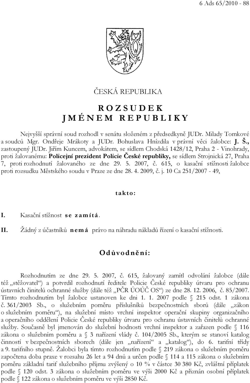 Jiřím Kuncem, advokátem, se sídlem Chodská 1428/12, Praha 2 - Vinohrady, proti žalovanému: Policejní prezident Policie České republiky, se sídlem Strojnická 27, Praha 7, proti rozhodnutí žalovaného