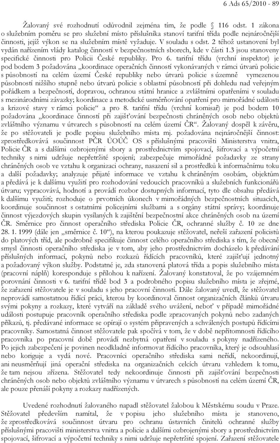2 téhož ustanovení byl vydán nařízením vlády katalog činností v bezpečnostních sborech, kde v části 1.3 jsou stanoveny specifické činnosti pro Policii České republiky. Pro 6.