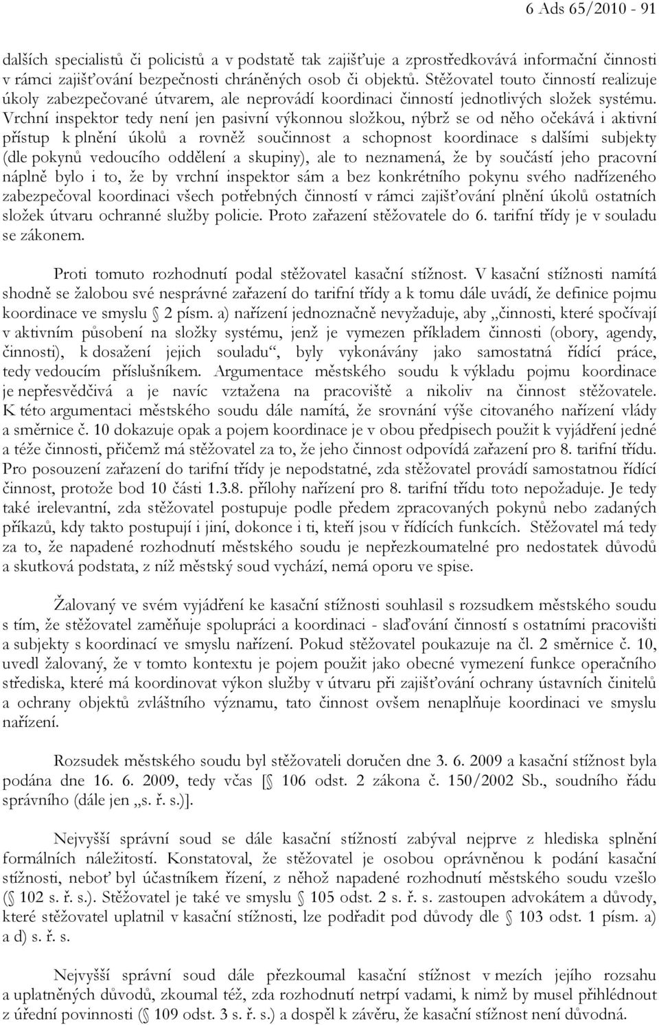 Vrchní inspektor tedy není jen pasivní výkonnou složkou, nýbrž se od něho očekává i aktivní přístup k plnění úkolů a rovněž součinnost a schopnost koordinace s dalšími subjekty (dle pokynů vedoucího
