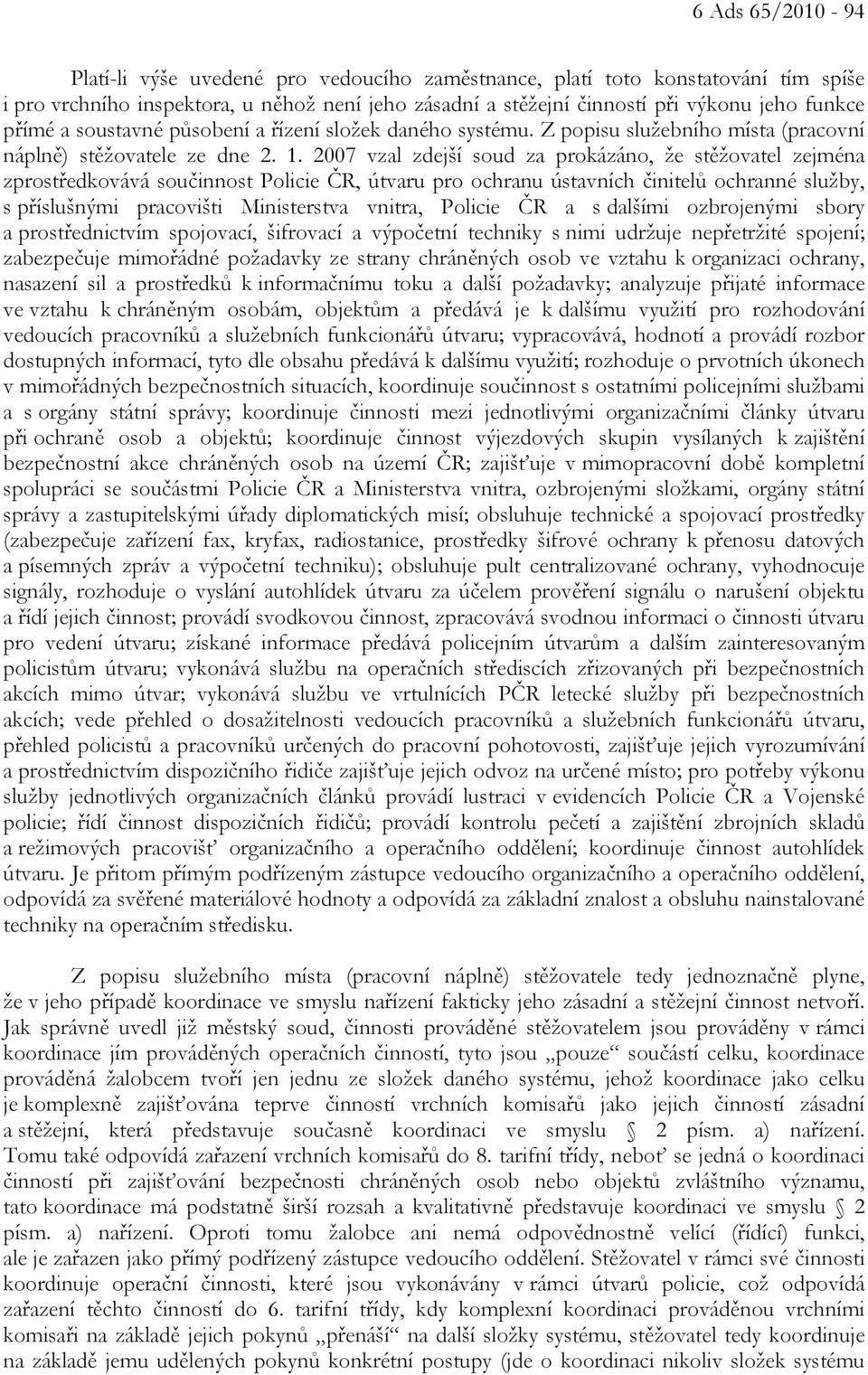 2007 vzal zdejší soud za prokázáno, že stěžovatel zejména zprostředkovává součinnost Policie ČR, útvaru pro ochranu ústavních činitelů ochranné služby, s příslušnými pracovišti Ministerstva vnitra,