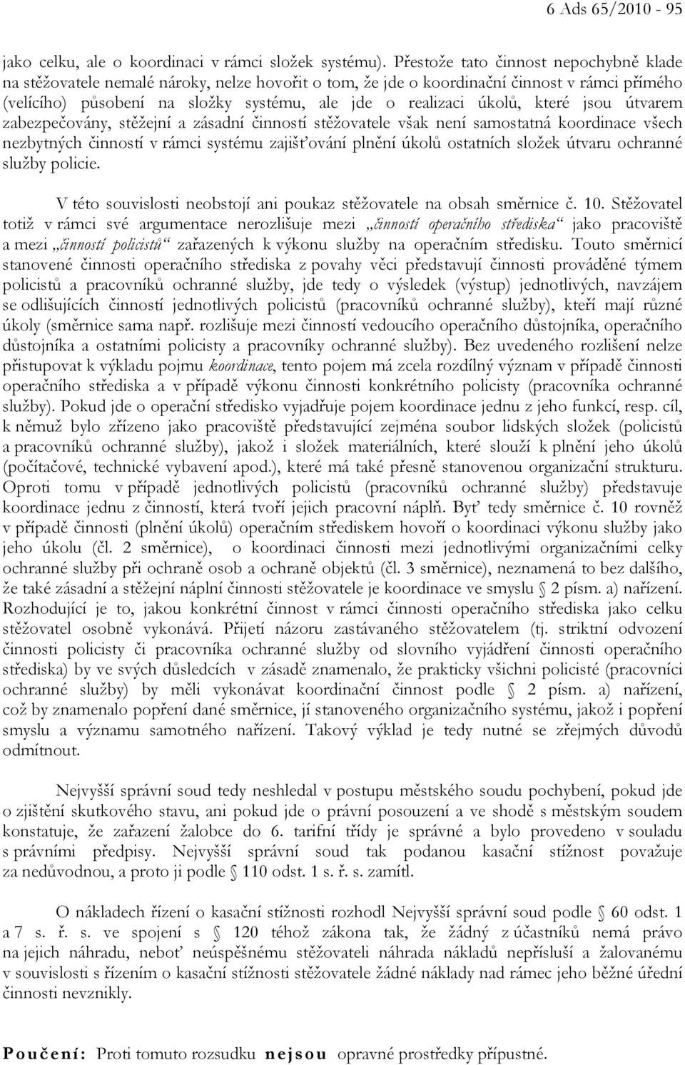 úkolů, které jsou útvarem zabezpečovány, stěžejní a zásadní činností stěžovatele však není samostatná koordinace všech nezbytných činností v rámci systému zajišťování plnění úkolů ostatních složek