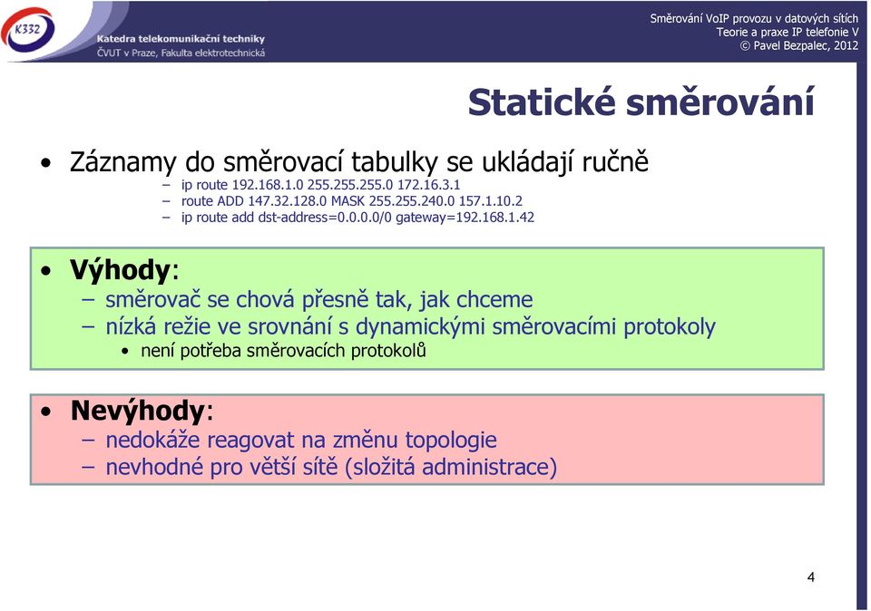 Výhody: směrovač se chová přesně tak, jak chceme nízká režie ve srovnání s dynamickými směrovacími protokoly není