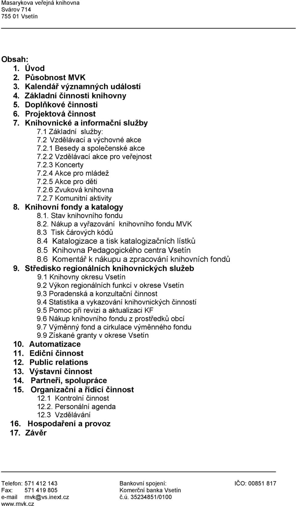 Knihovní fondy a katalogy 8.1. Stav knihovního fondu 8.2. Nákup a vyřazování knihovního fondu MVK 8.3 Tisk čárových kódů 8.4 Katalogizace a tisk katalogizačních lístků 8.