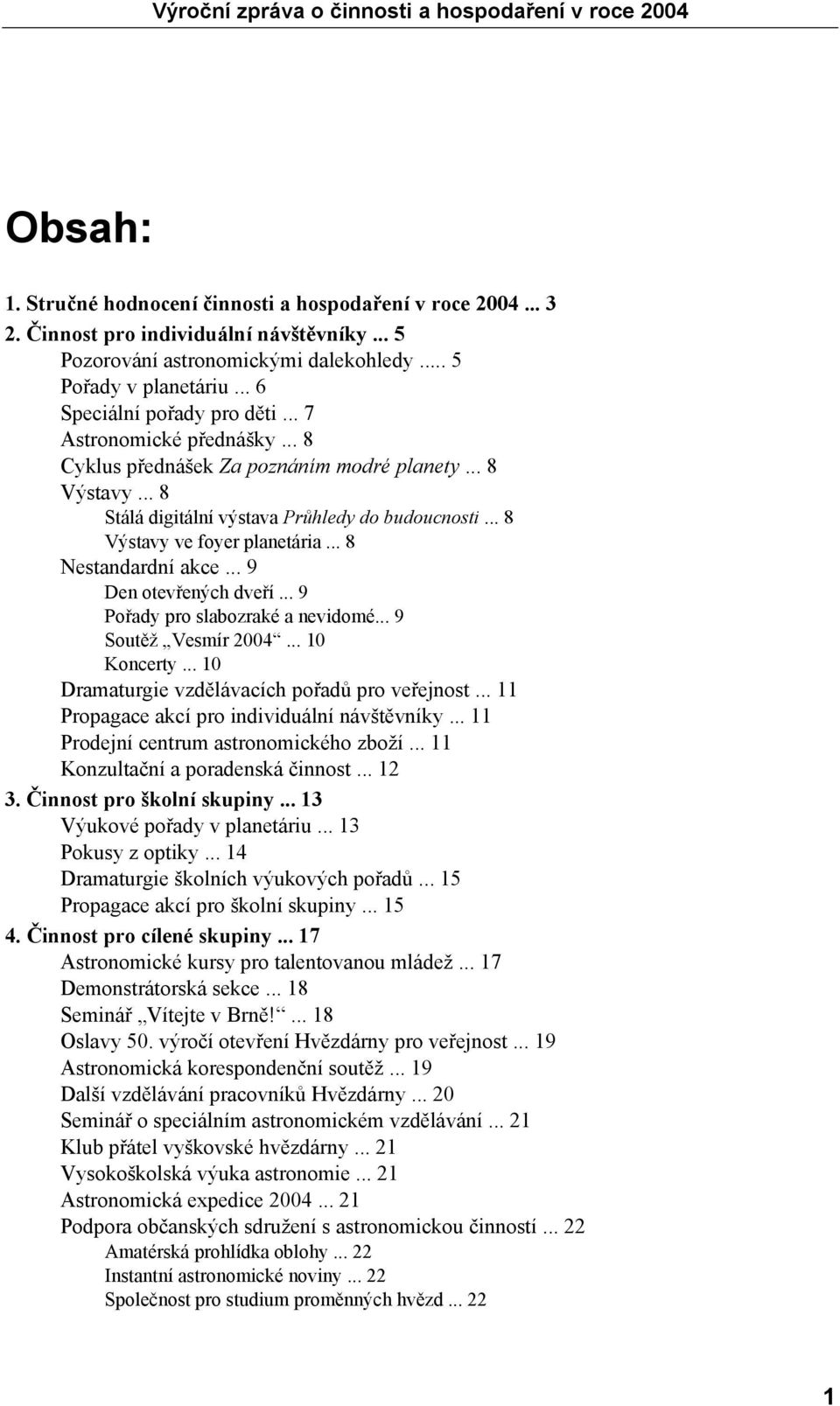 .. 8 Výstavy ve foyer planetária... 8 Nestandardní akce... 9 Den otevřených dveří... 9 Pořady pro slabozraké a nevidomé... 9 Soutěž Vesmír 2004... 10 Koncerty.