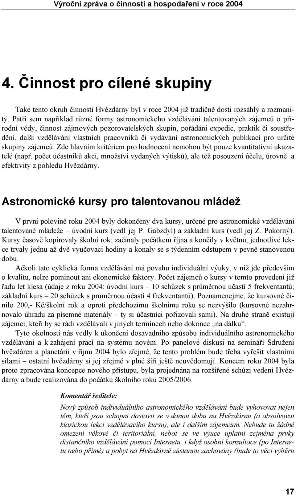 vlastních pracovníků či vydávání astronomických publikací pro určité skupiny zájemců. Zde hlavním kritériem pro hodnocení nemohou být pouze kvantitativní ukazatelé (např.