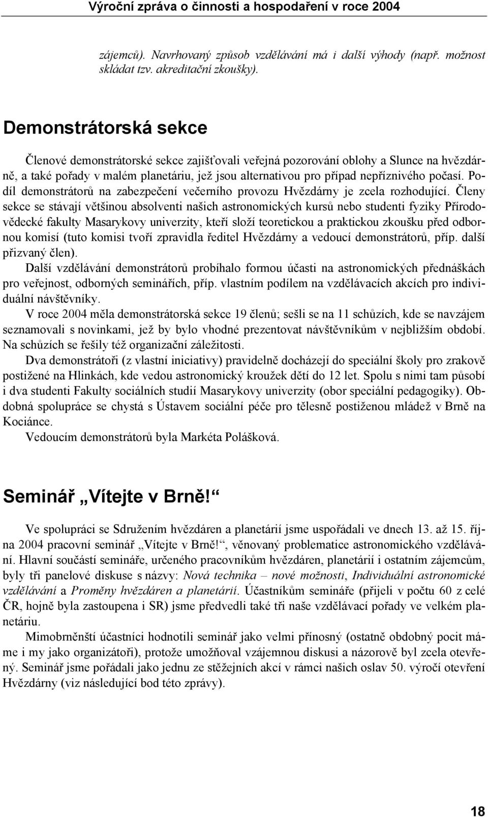 Podíl demonstrátorů na zabezpečení večerního provozu Hvězdárny je zcela rozhodující.