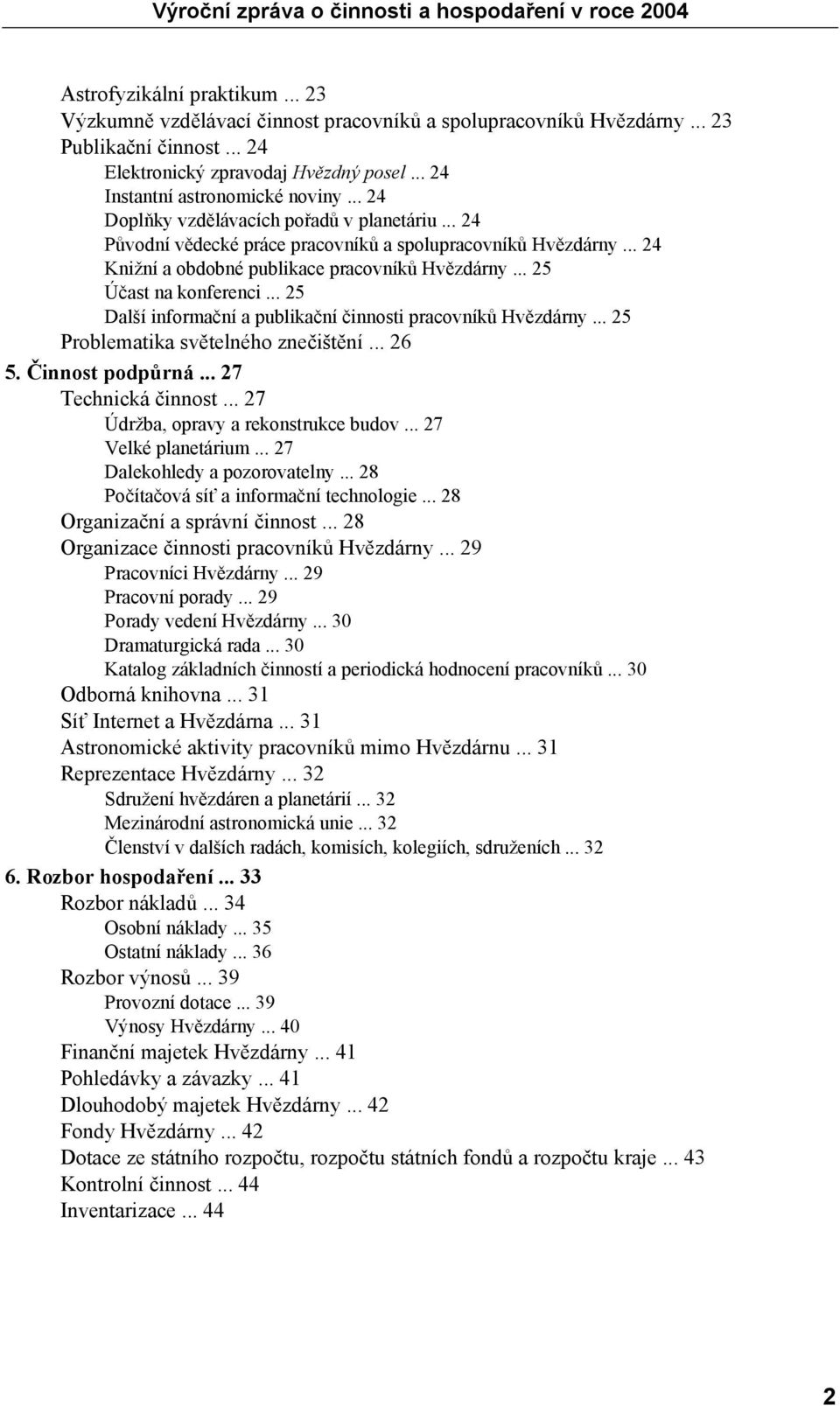 .. 25 Další informační a publikační činnosti pracovníků Hvězdárny... 25 Problematika světelného znečištění... 26 5. Činnost podpůrná... 27 Technická činnost... 27 Údržba, opravy a rekonstrukce budov.