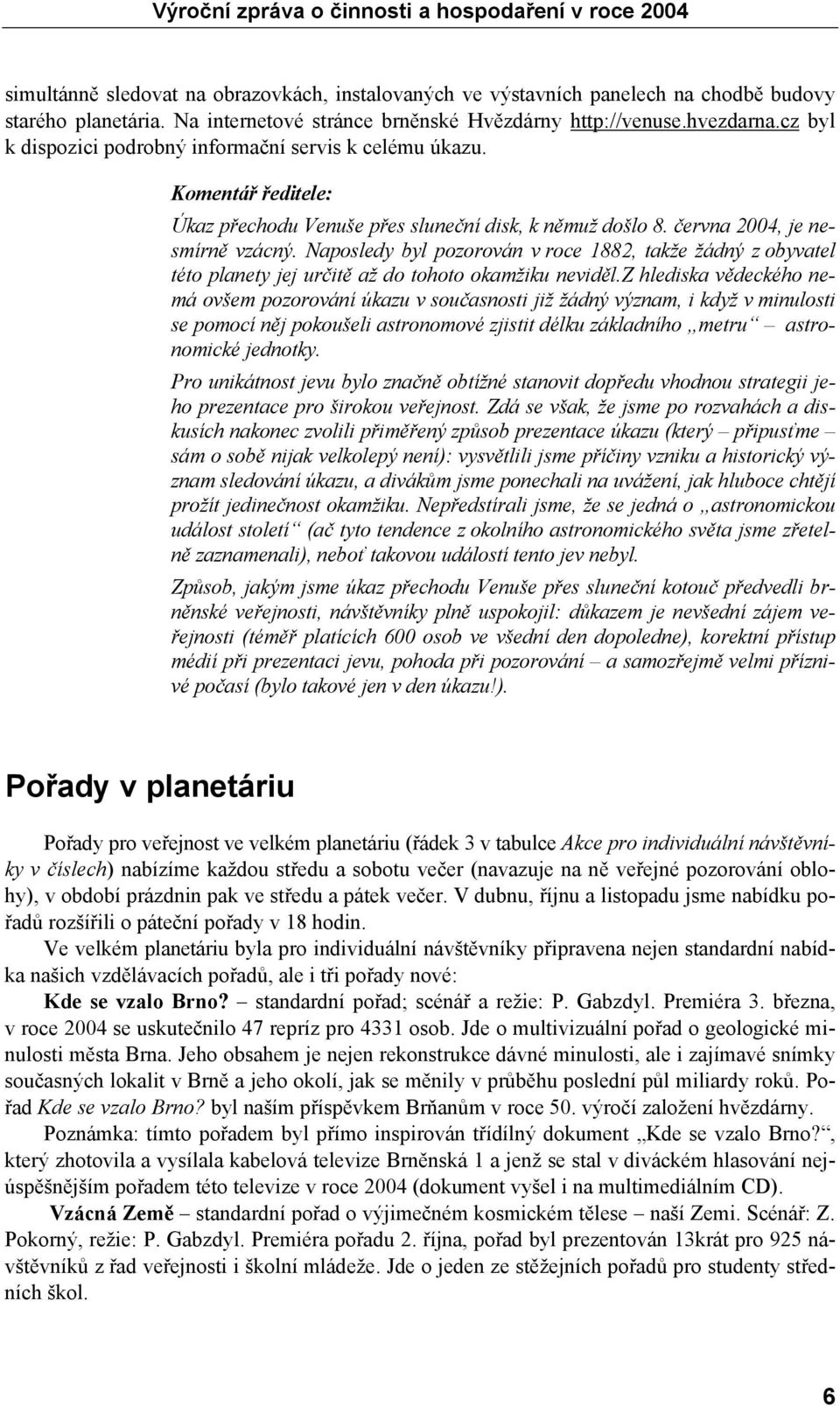 Naposledy byl pozorován v roce 1882, takže žádný z obyvatel této planety jej určitě až do tohoto okamžiku neviděl.