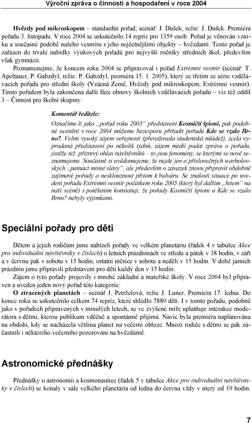 Tento pořad je zařazen do trvalé nabídky výukových pořadů pro nejvyšší ročníky středních škol, především však gymnázií.