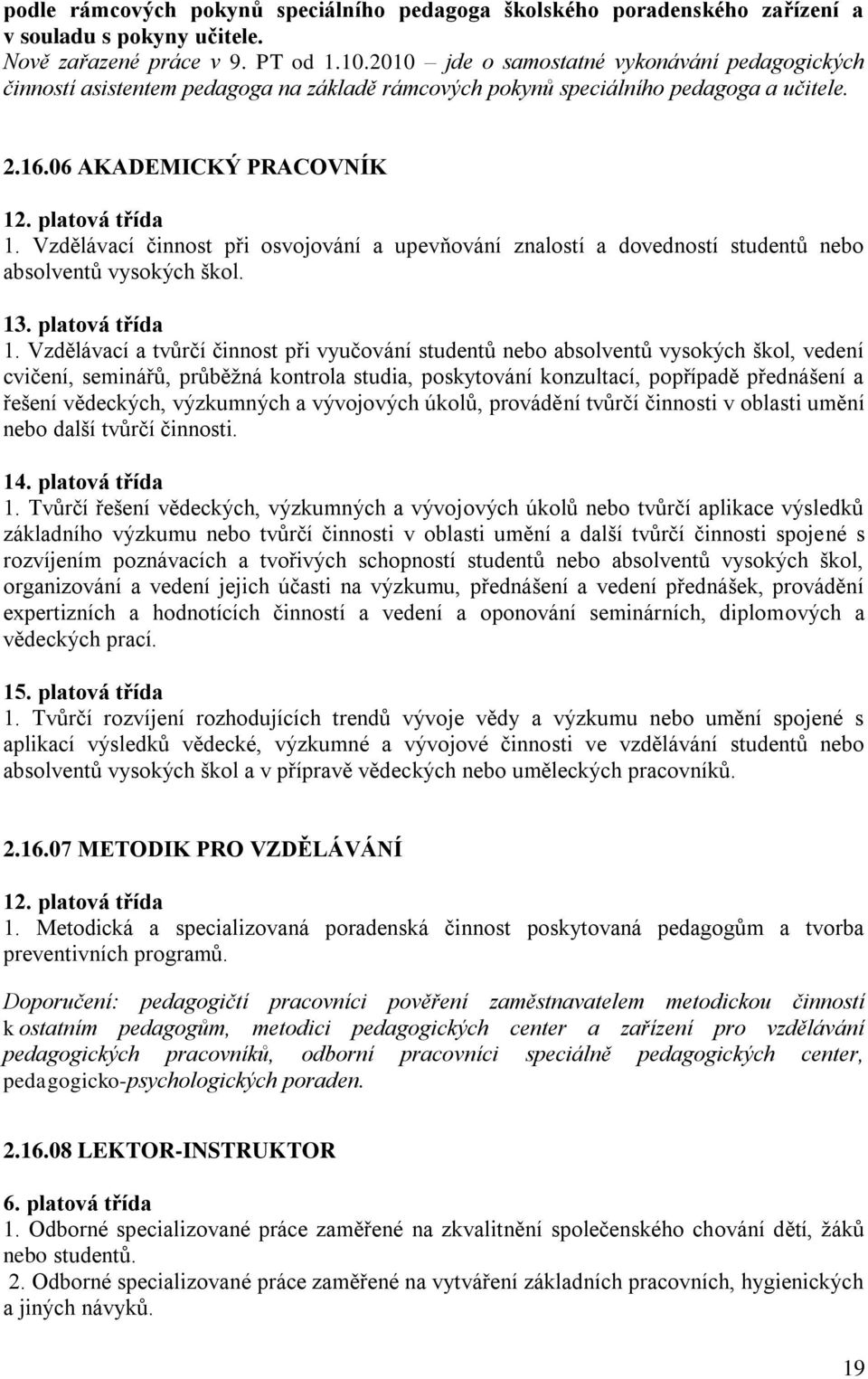 Vzdělávací činnost při osvojování a upevňování znalostí a dovedností studentů nebo absolventů vysokých škol. 13. platová třída 1.