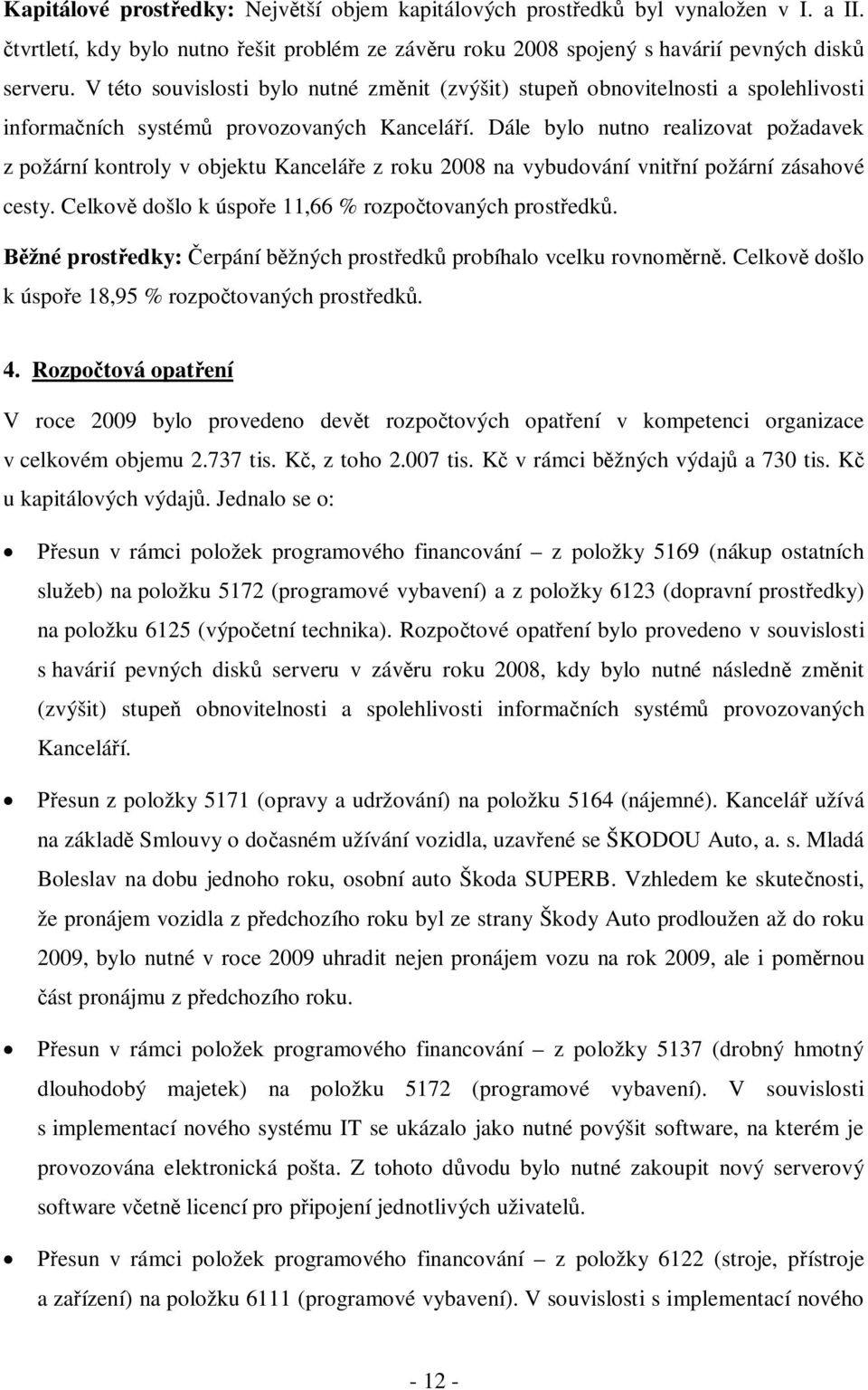 Dále bylo nutno realizovat požadavek z požární kontroly v objektu Kanceláře z roku 2008 na vybudování vnitřní požární zásahové cesty. Celkově došlo k úspoře 11,66 % rozpočtovaných prostředků.