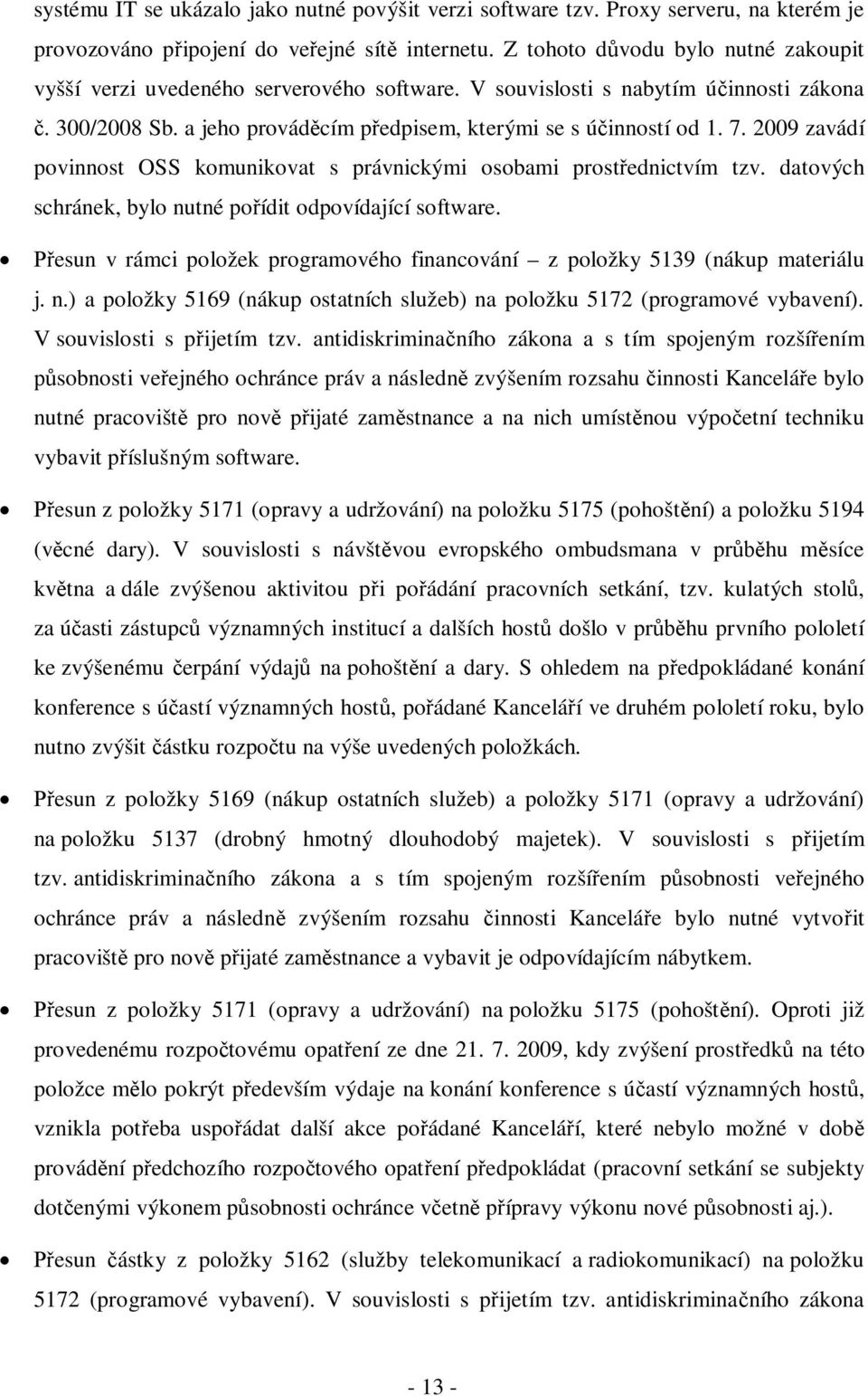 2009 zavádí povinnost OSS komunikovat s právnickými osobami prostřednictvím tzv. datových schránek, bylo nutné pořídit odpovídající software.